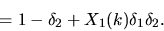 \begin{displaymath}
~~~~~~~~~~~ = 1 - \delta_2 + X_{1}(k)\delta_1\delta_2 .
\end{displaymath}