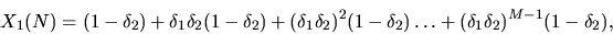 \begin{displaymath}
X_{1}(N) = (1 - \delta_2) + \delta_1\delta_2(1 - \delta_2) +...
...2(1-\delta_2) \ldots
+ (\delta_1\delta_2)^{M-1}(1-\delta_2) ,
\end{displaymath}