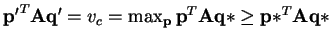 $ \mathbf{p'}^{T}\mathbf{A}\mathbf{q'} = v_{c} = \max_{\mathbf{p}} \mathbf{p}^{T}\mathbf{A}\mathbf{q*} \geq \mathbf{p*}^{T}\mathbf{A}\mathbf{q*}$