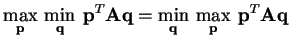 $\displaystyle \max_{\mathbf{p}}  \min_{\mathbf{q}}\: \mathbf{p}^{T}\mathbf{A}\...
...
 =
 \min_{\mathbf{q}}  \max_{\mathbf{p}}\: \mathbf{p}^{T}\mathbf{A}\mathbf{q}$