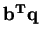 $ \mathbf{b^{T}q}$