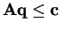 $ \mathbf{Aq} \leq\mathbf{c}$