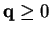 $ \mathbf{q} \geq0$