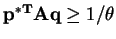 $ \mathbf{p^{*T}Aq} \geq1 / \theta$
