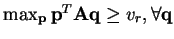 $ \max_{\mathbf{p}} \mathbf{p}^{T}\mathbf{A}\mathbf{q} \geq v_{r}, \forall \mathbf{q}$