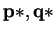 $ \mathbf{p*,q*}$