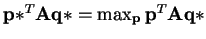 $ \mathbf{p*}^{T}\mathbf{A}\mathbf{q*} = \max_{\mathbf{p}} \mathbf{p}^{T}\mathbf{A}\mathbf{q*}$