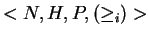$<N, H, P, (\geq_i)>$
