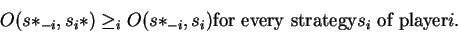 \begin{displaymath}
O(s*_{-i}, s_i*) \geq_i O(s*_{-i}, s_i) \textrm{for every strategy} s_i \textrm{
of player} i.
\end{displaymath}
