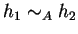 $h_1 \sim_A h_2$