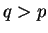 $q > p$