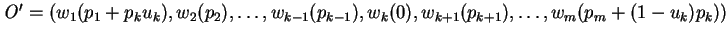 ${\it O}^\prime = (w_1(p_1 + p_ku_k),w_2(p_2),\ldots,w_{k-1}(p_{k-1}),w_k(0),w_{k+1}(p_{k+1}),\ldots,w_m(p_m + (1 - u_k)p_k))$