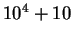 $10^4 + 10$
