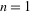 n=1
