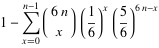 1-sum_(x=0)^(n-1)(6n; x)(1/6)^x(5/6)^(6n-x)